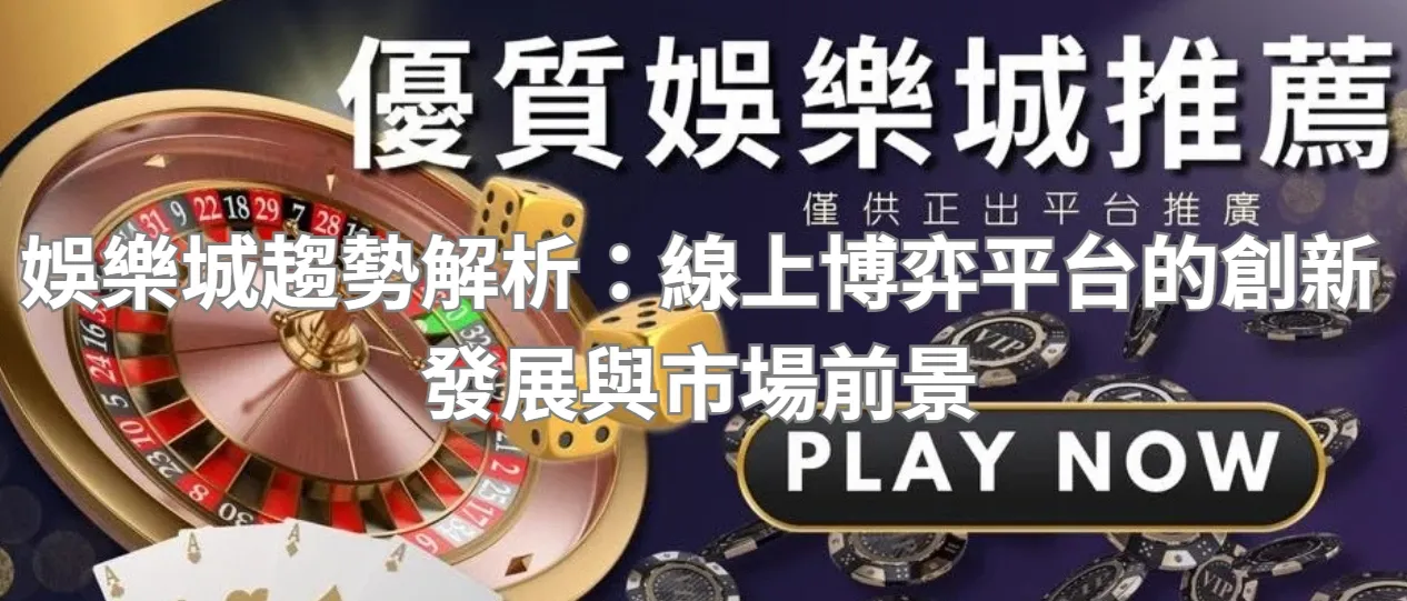 娛樂城趨勢解析:線上博弈平台的創新發展與市場前景