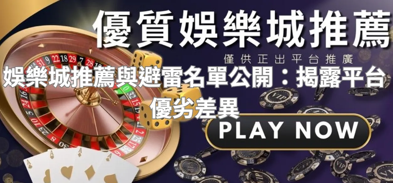 娛樂城推薦與避雷名單公開:揭露平台優劣差異