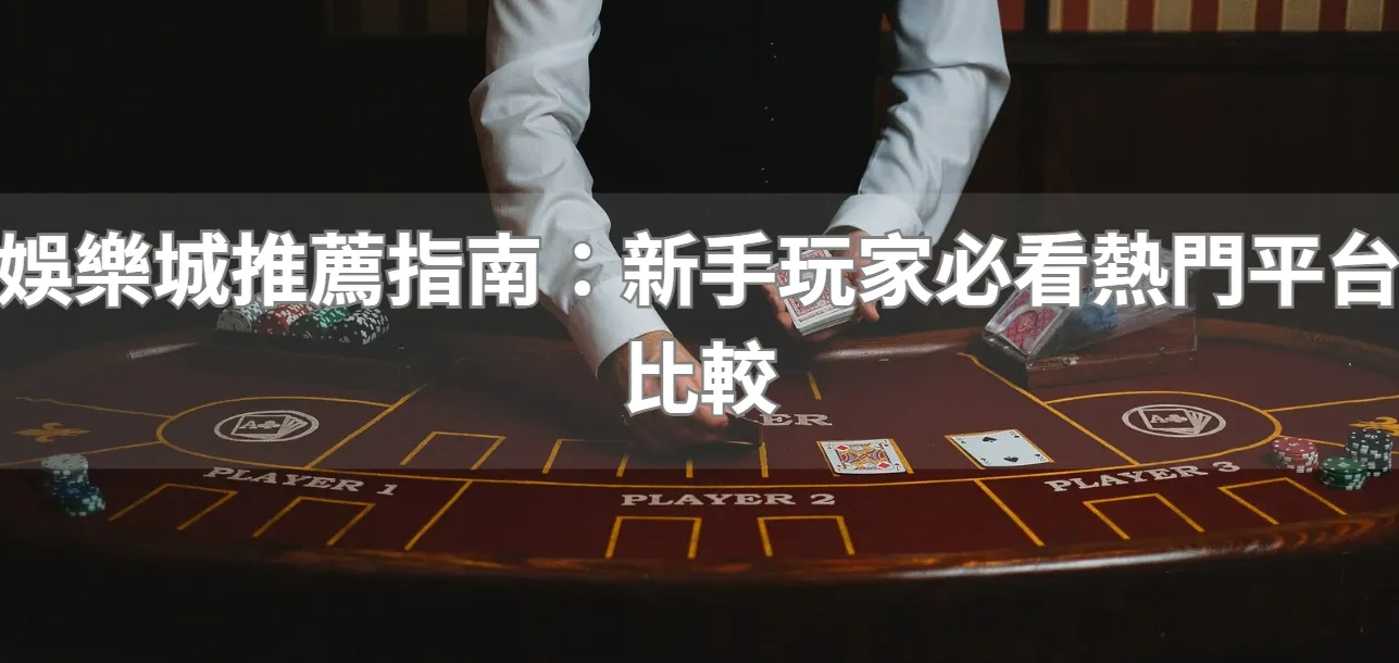 娛樂城推薦指南:新手玩家必看熱門平台比較